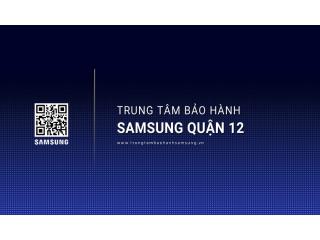 Trung Tâm Bảo Hành SAMSUNG Tại Quận 12 | 1 Vị Trí Gần Đây