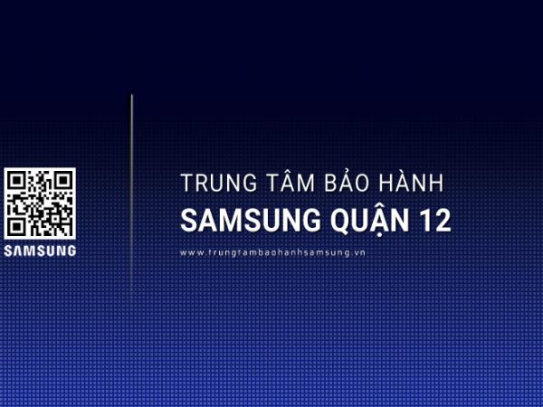 Trung Tâm Bảo Hành SAMSUNG Tại Quận 12 | 1 Vị Trí Gần Đây