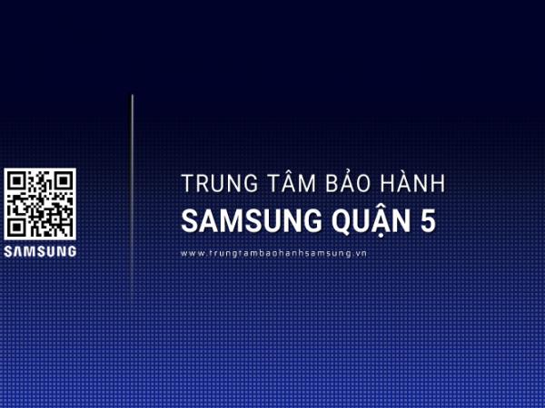 Trung Tâm Bảo Hành SAMSUNG Tại Quận 5 | 1 Vị Trí Gần Đây
