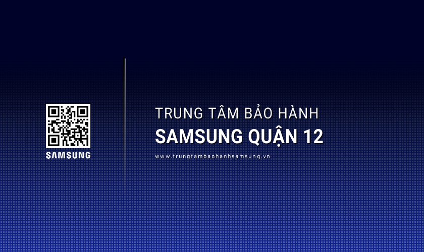 Trung Tâm Bảo Hành SAMSUNG Tại Quận 12
