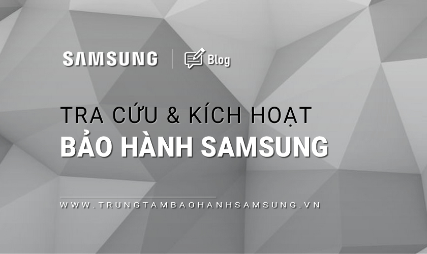 Tra cứu và Kích hoạt bảo hành Samsung